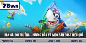 Bắn Cá Đổi Thưởng - Hướng Dẫn Và Mẹo Săn Boss Hiệu Quả