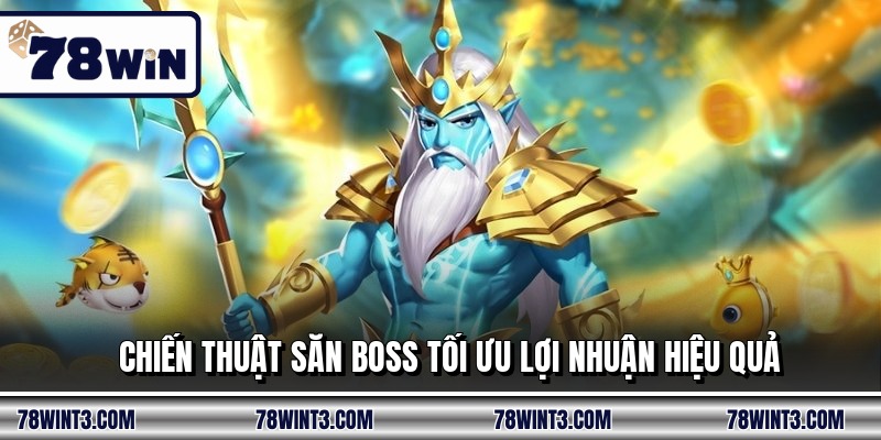 Chiến thuật săn boss tối ưu lợi nhuận hiệu quả